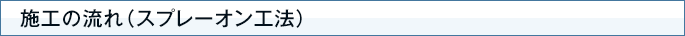 施工の流れ（スプレーオン工法）